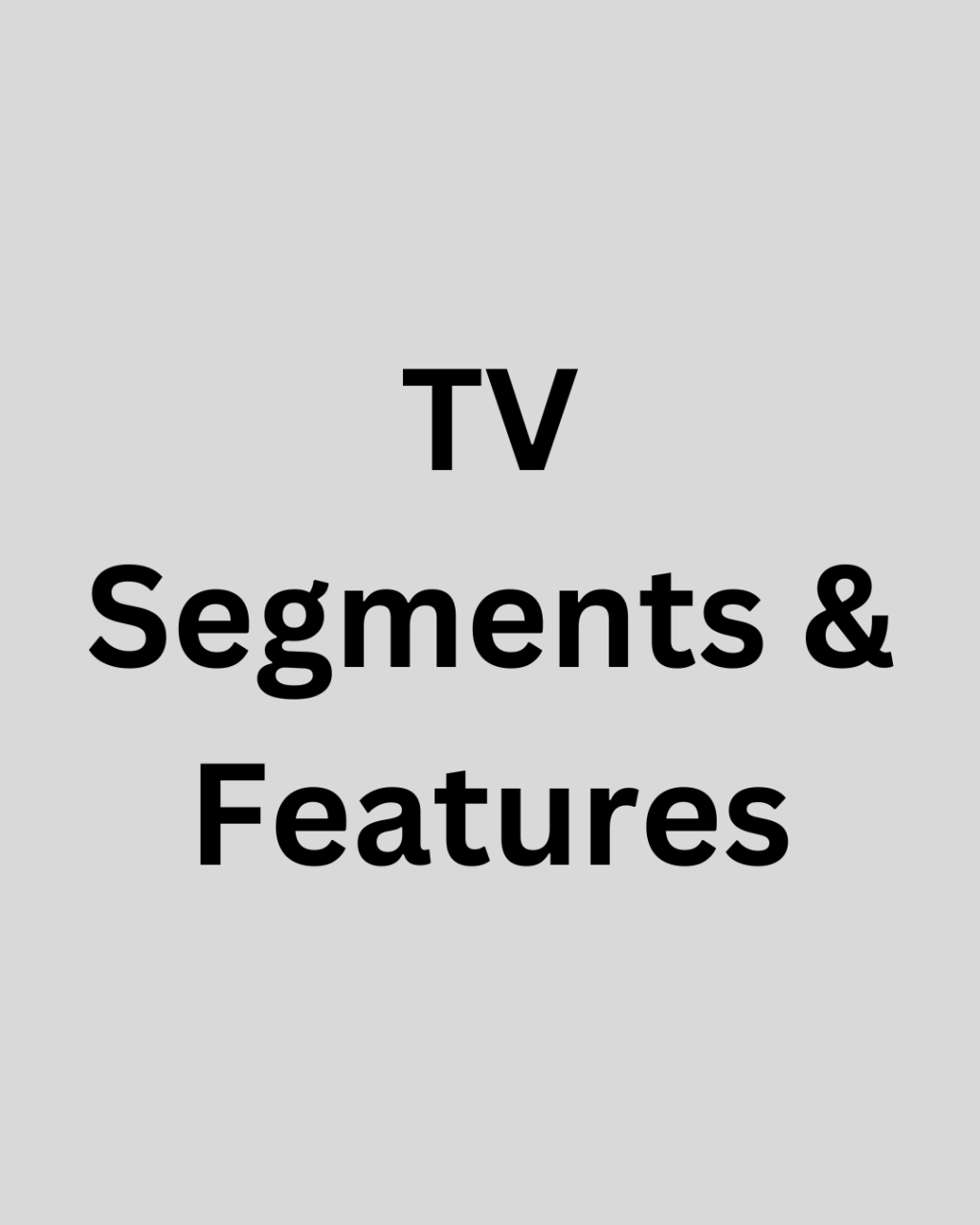 TV Segments &&nbsp;Features